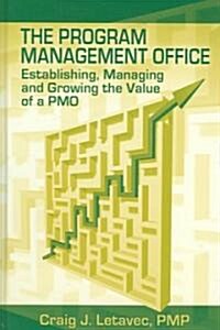 The Program Management Office: Establishing, Managing and Growing the Value of a Pmo (Hardcover)