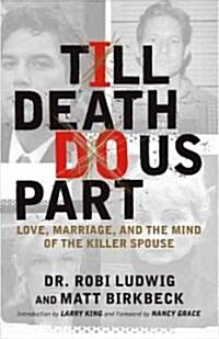 till Death Do Us Part: Love, Marriage, and the Mind of the Killer Spouse (Paperback)