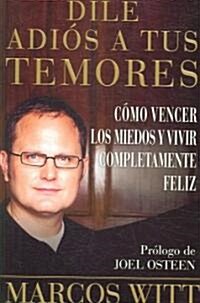 Dile Adi? a Tus Temores (How to Overcome Fear): Como Vencer Los Miedos Y Vivir Completamente Feliz (Paperback)