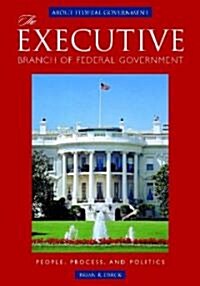 The Executive Branch of Federal Government: People, Process, and Politics (Hardcover)