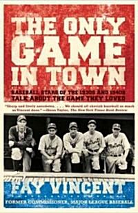 Only Game in Town: Baseball Stars of the 1930s and 1940s Talk about the Game They Loved (Paperback)