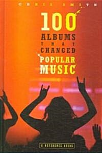 100 Albums That Changed Popular Music: A Reference Guide (Hardcover, Special)