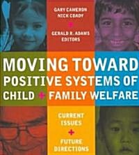 Moving Toward Positive Systems of Child and Family Welfare: Current Issues and Future Directions (Paperback)