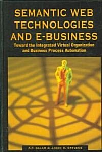 Semantic Web Technologies and E-Business: Toward the Integrated Virtual Organization and Business Process Automation (Hardcover)