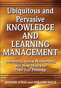 Ubiquitous and Pervasive Knowledge and Learning Management: Semantics, Social Networking and New Media to Their Full Potential (Hardcover)