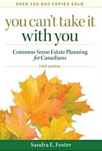 You Cant Take it With You : Common-Sense Estate Planning for Canadians (Paperback, 5th Edition)