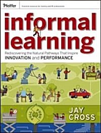 Informal Learning: Rediscovering the Natural Pathways That Inspire Innovation and Performance (Paperback)