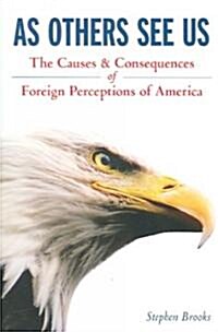 As Others See Us: The Causes and Consequences of Foreign Perceptions of America (Paperback)