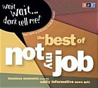 Wait Wait...Dont Tell Me!: The Best of not My Job (Audio CD, Original Radi)