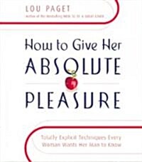 How to Give Her Absolute Pleasure: Totally Explicit Techniques Every Woman Wants Her Man to Know (Audio CD, ; 3 Hours on 3)