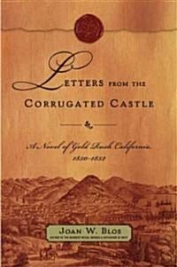 Letters from the Corrugated Castle: A Novel of Gold Rush California, 1850-1852 (Hardcover)