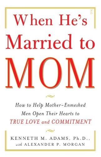 When Hes Married to Mom: How to Help Mother-Enmeshed Men Open Their Hearts to True Love and Commitment (Paperback)
