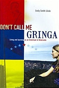 Dont Call Me Gringa: Living and Learning as an American in Venezuela (Paperback)