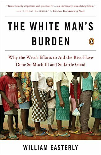 The White Mans Burden: Why the Wests Efforts to Aid the Rest Have Done So Much Ill and So Little Good                                                (Paperback)