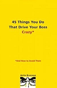 45 Things You Do That Drive Your Boss Crazy--and How to Avoid Them (Paperback)