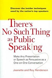 Theres No Such Thing as Public Speaking: Make Any Presentation or Speech as Persuasive as a One-On-One Conversation (Paperback)