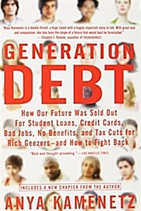 Generation Debt: How Our Future Was Sold Out for Student Loans, Bad Jobs, No Benefits, and Tax Cuts for Rich Geezers--And How to Fight (Paperback)