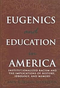 Eugenics and Education in America: Institutionalized Racism and the Implications of History, Ideology, and Memory (Paperback)
