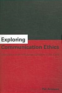 Exploring Communication Ethics: Interviews with Influential Scholars in the Field (Paperback)