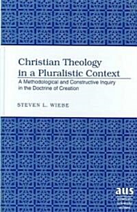 Christian Theology in a Pluralistic Context: A Methodological and Constructive Inquiry in the Doctrine of Creation (Hardcover)