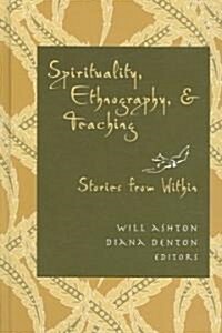 Spirituality, Ethnography, & Teaching: Stories from Within (Hardcover)