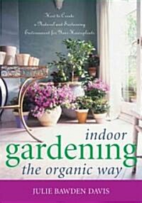 Indoor Gardening the Organic Way: How to Create a Natural and Sustaining Environment for Your Houseplants (Paperback)