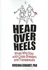 Head Over Heels: Wives Who Stay with Cross-Dressers and Transsexuals (Paperback)