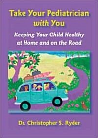 Take Your Pediatrician with You: Keeping Your Child Healthy at Home and on the Road (Paperback)