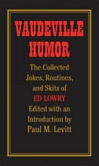 Vaudeville Humor: The Collected Jokes, Routines, and Skits of Ed Lowry (Paperback)