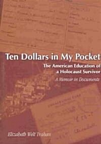 Ten Dollars in My Pocket: The American Education of a Holocaust Survivor- A Memoir in Documents (Paperback)