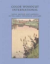 Color Woodcut International: Japan, Britain, and America in the Early Twentieth Century (Paperback)