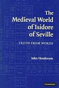 The Medieval World of Isidore of Seville : Truth from Words (Hardcover)