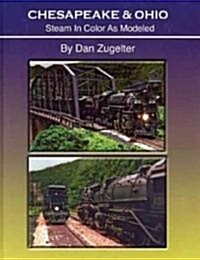 Chesapeake & Ohio: Steam in Color as Modeled (Hardcover)