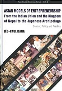Asian Models of Entrepreneurship -- From the Indian Union and the Kingdom of Nepal to the Japanese Archipelago: Context, Policy and Practice (Hardcover)