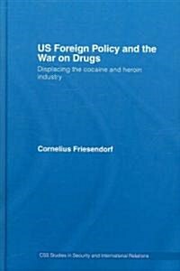 US Foreign Policy and the War on Drugs : Displacing the Cocaine and Heroin Industry (Hardcover)