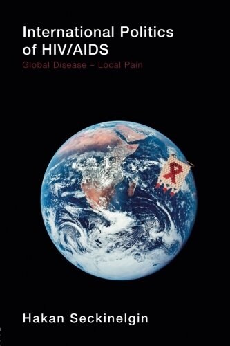 International Politics of HIV/AIDS : Global Disease-Local Pain (Paperback)