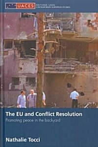 The EU and Conflict Resolution : Promoting Peace in the Backyard (Hardcover)