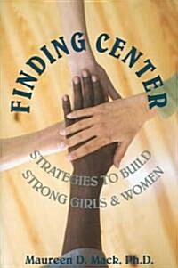 Finding Center: Strategies to Build Strong Girls and Women (Paperback)