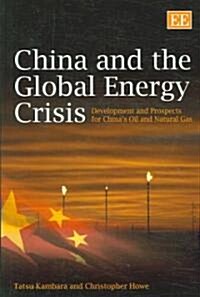 China and the Global Energy Crisis : Development and Prospects for China’s Oil and Natural Gas (Hardcover)