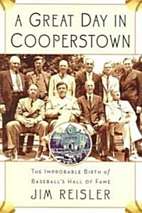 A Great Day in Cooperstown: The Improbable Birth of Baseballs Hall of Fame (Paperback)