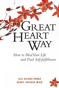 The Great Heart Way: How to Heal Your Life and Find Self-Fulfillment (Paperback)