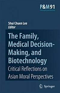 The Family, Medical Decision-Making, and Biotechnology: Critical Reflections on Asian Moral Perspectives                                               (Hardcover, 2007)