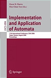 Implementation and Application of Automata: 11th International Conference, CIAA 2006, Taipei, Taiwan, August 21-23, 2006, Proceedings (Paperback)