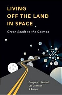 Living Off the Land in Space: Green Roads to the Cosmos (Hardcover)