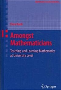 Amongst Mathematicians: Teaching and Learning Mathematics at University Level (Hardcover)