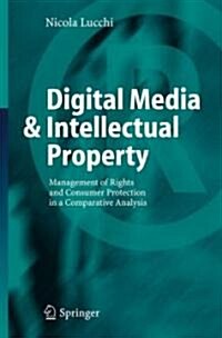 Digital Media & Intellectual Property: Management of Rights and Consumer Protection in a Comparative Analysis (Paperback, 2006)