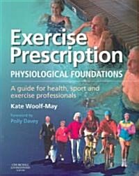 Exercise Prescription - The Physiological Foundations : A Guide for Health, Sport and Exercise Professionals (Paperback)