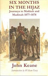 Six Months in the Hijaz: Journeys to Makkah and Madinah 1877-1878 (Hardcover)