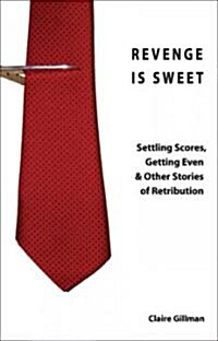 Revenge Is Sweet: Settling Scores, Getting Even and Other Ingenious Stories of Retribution (Paperback)