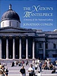 The Nations Mantelpiece : A History of the National Gallery (Hardcover)